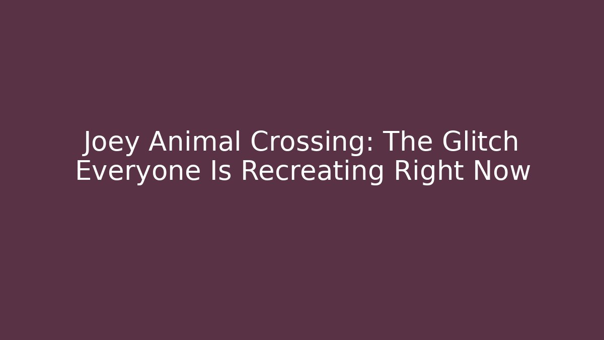 Joey Animal Crossing: The Glitch Everyone Is Recreating Right Now