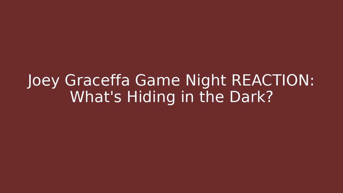 Joey Graceffa Game Night REACTION: What's Hiding in the Dark? - Vintage E-Juice