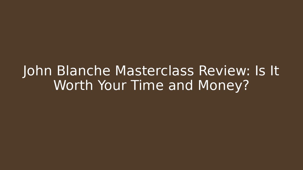 John Blanche Masterclass Review: Is It Worth Your Time and Money?