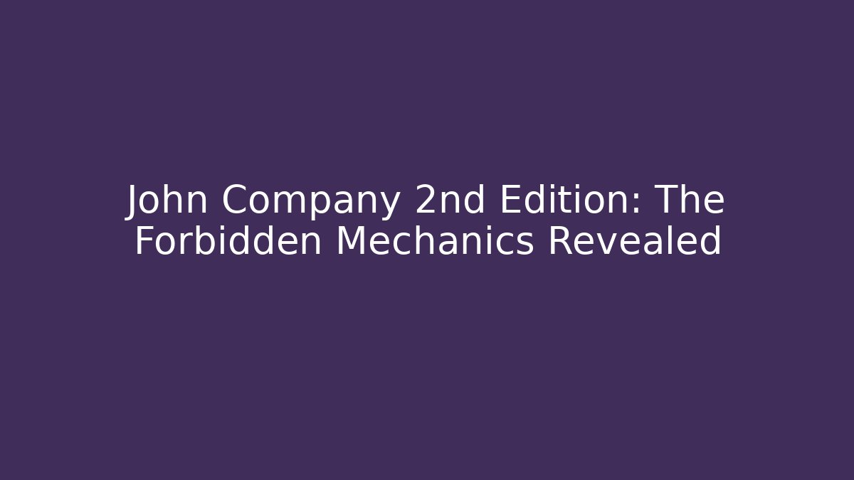 John Company 2nd Edition: The Forbidden Mechanics Revealed