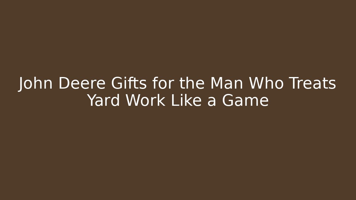 John Deere Gifts for the Man Who Treats Yard Work Like a Game