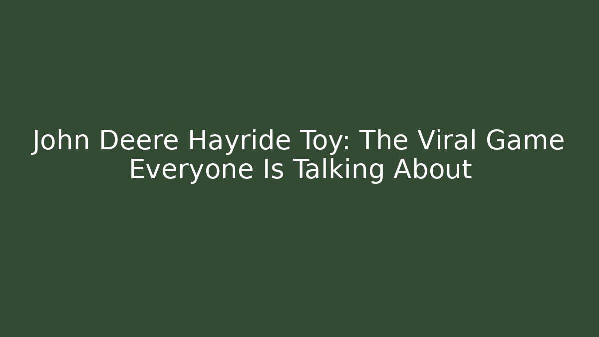John Deere Hayride Toy: The Viral Game Everyone Is Talking About