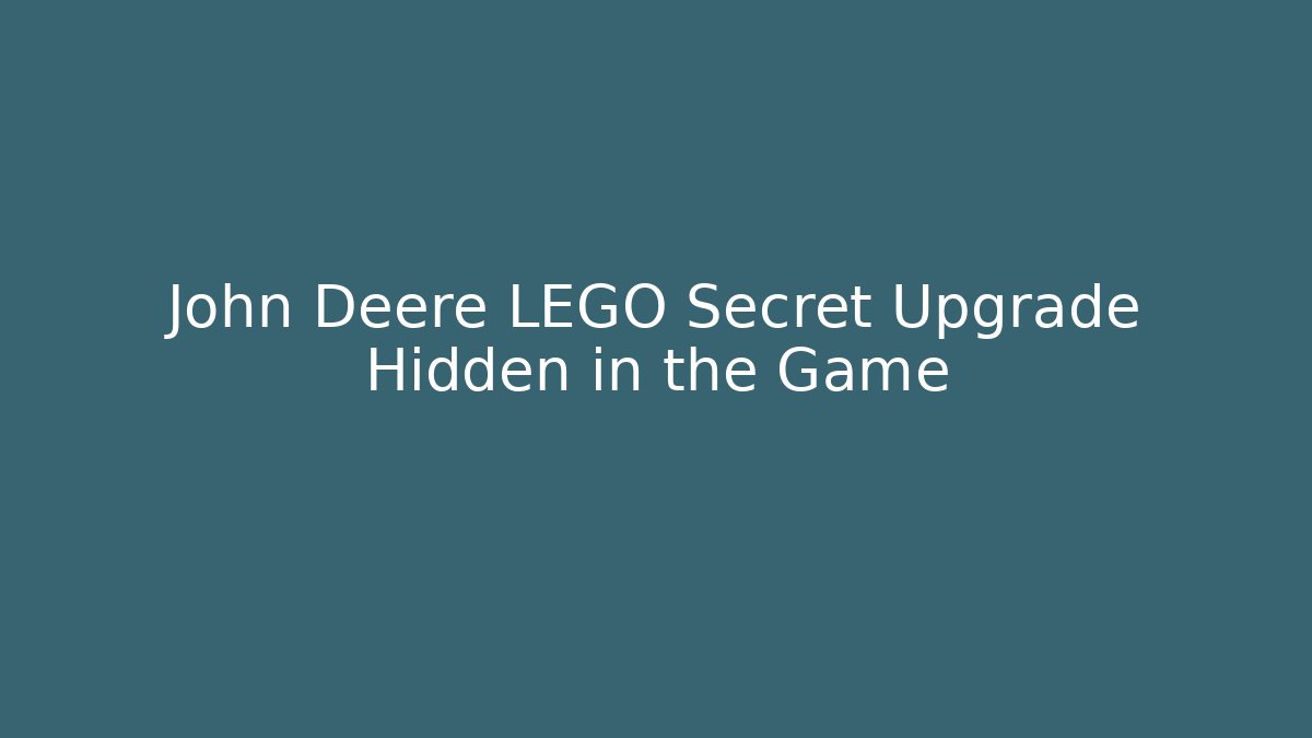 John Deere LEGO Secret Upgrade Hidden in the Game