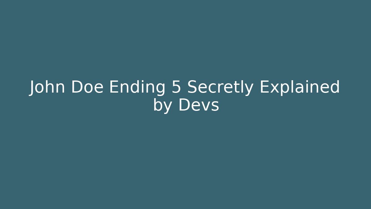 John Doe Ending 5 Secretly Explained by Devs - Vintage E-Juice