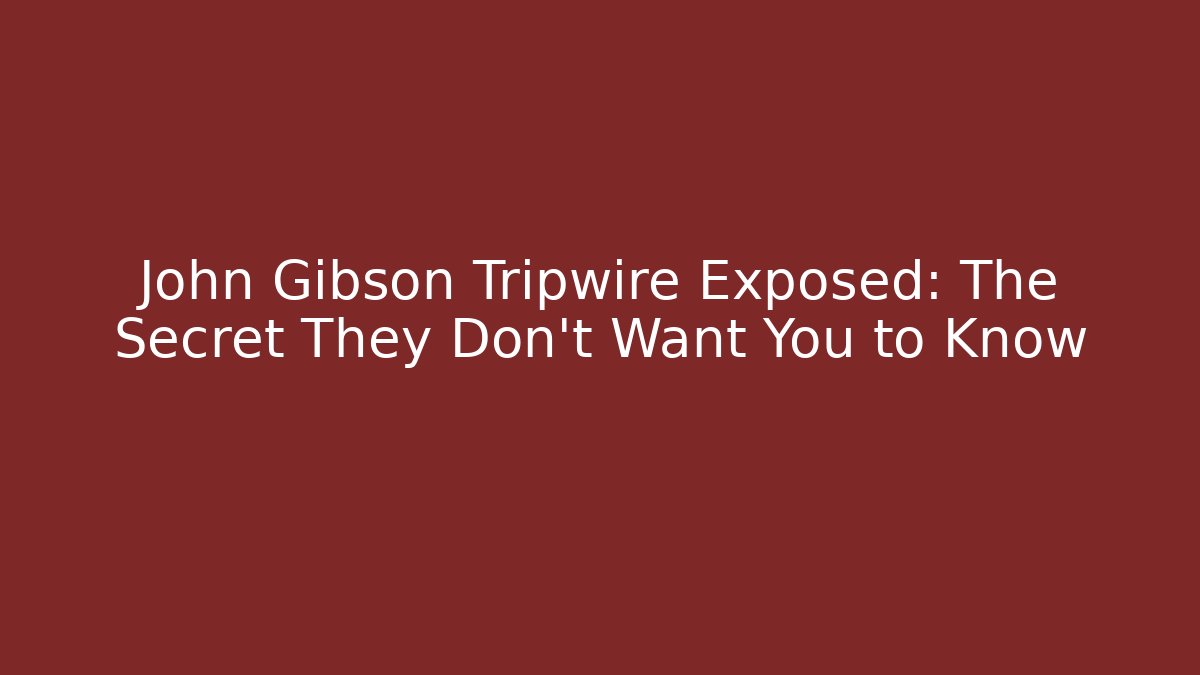 John Gibson Tripwire Exposed: The Secret They Don’t Want You to Know