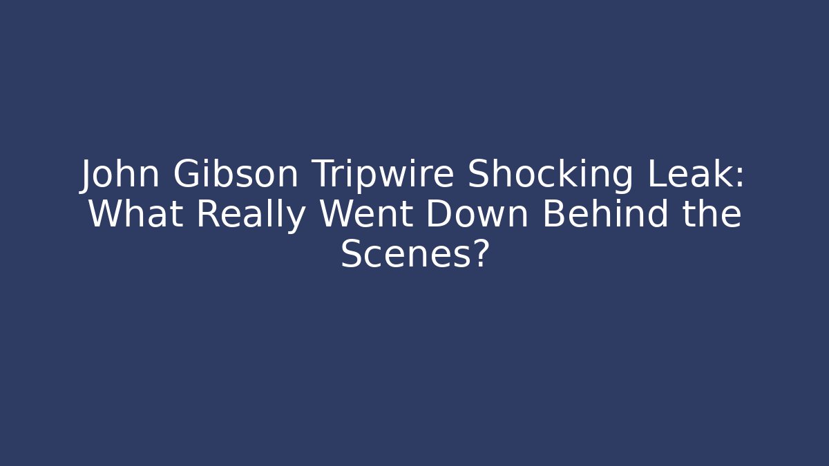 John Gibson Tripwire Shocking Leak: What Really Went Down Behind the Scenes? - Vintage E-Juice