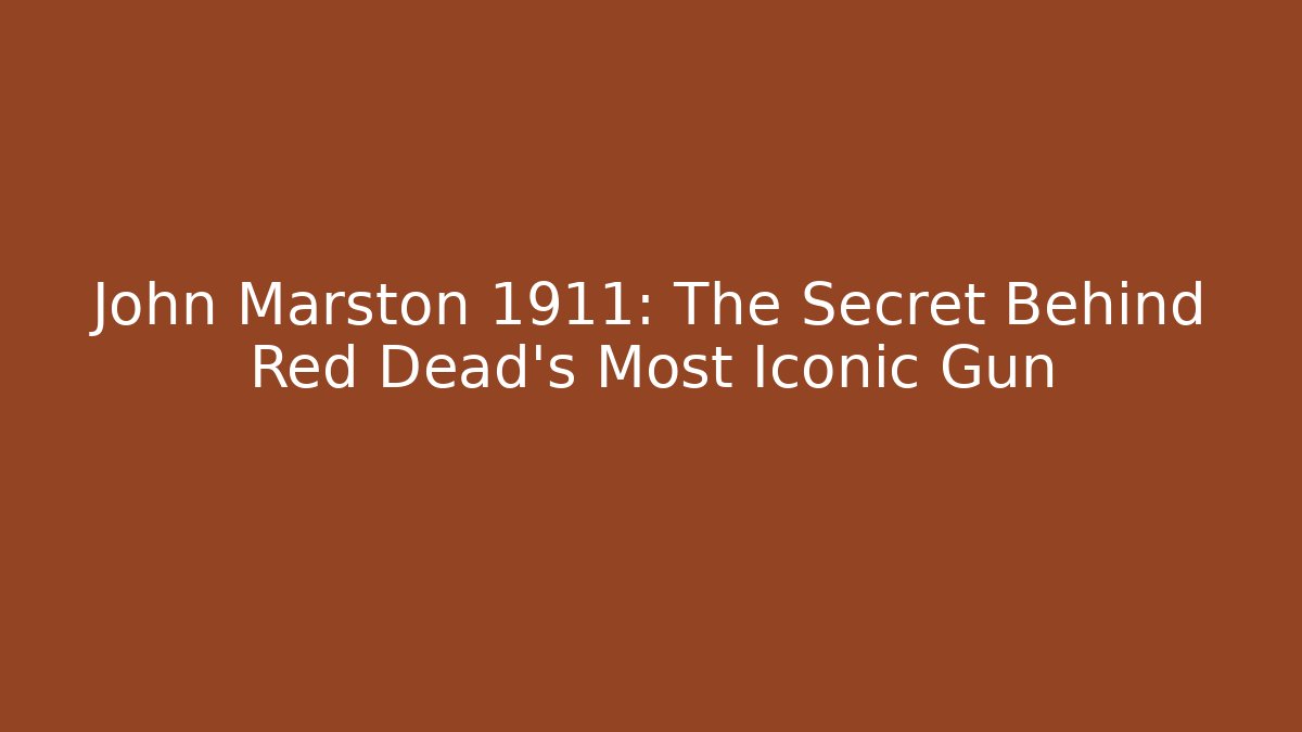 John Marston 1911: The Secret Behind Red Dead’s Most Iconic Gun