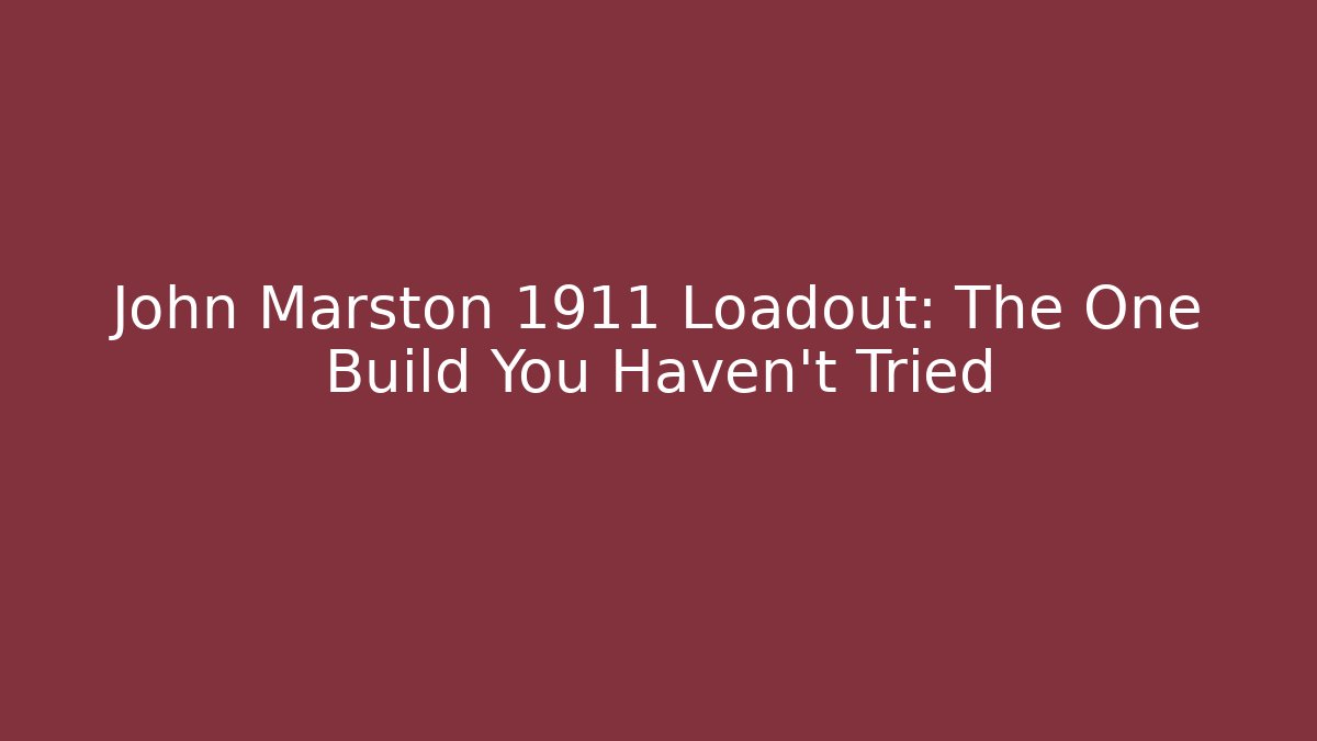 John Marston 1911 Loadout: The One Build You Haven’t Tried