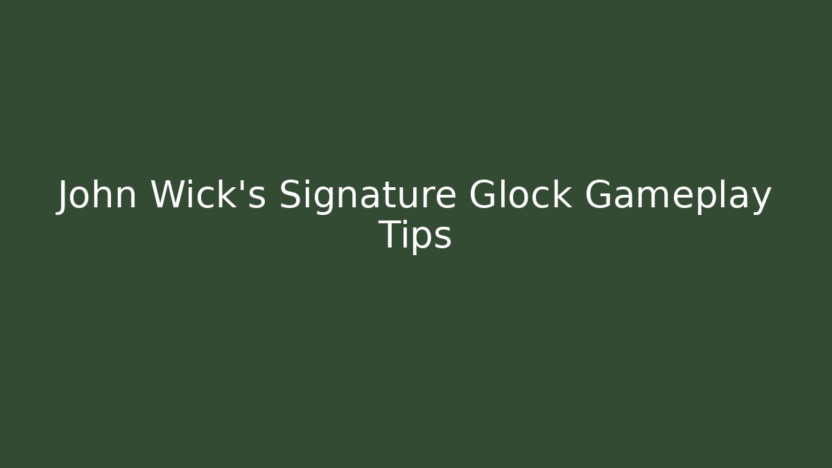 John Wick's Signature Glock Gameplay Tips