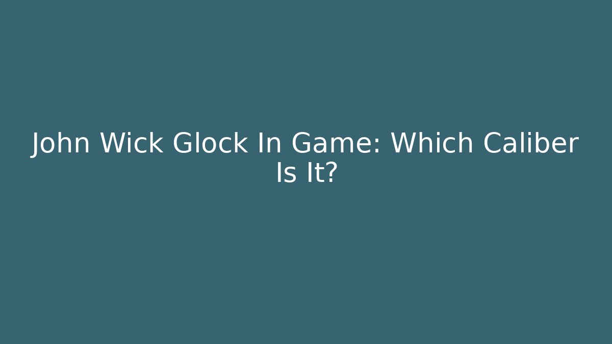 John Wick Glock In Game: Which Caliber Is It?