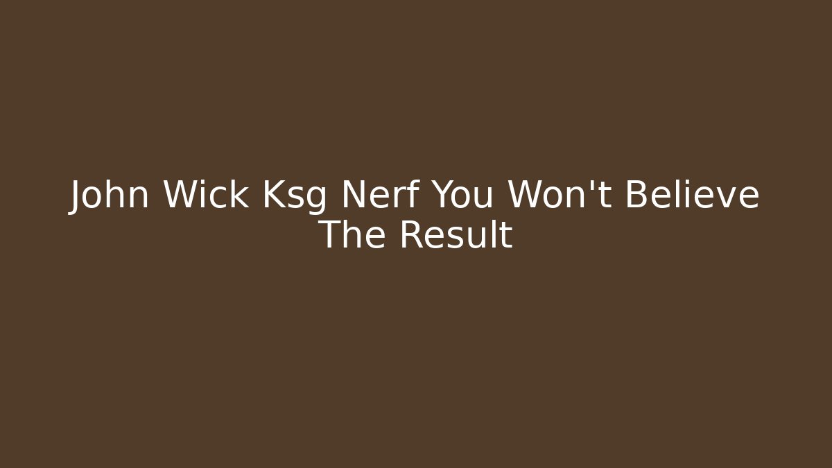 John Wick Ksg Nerf You Won't Believe The Result