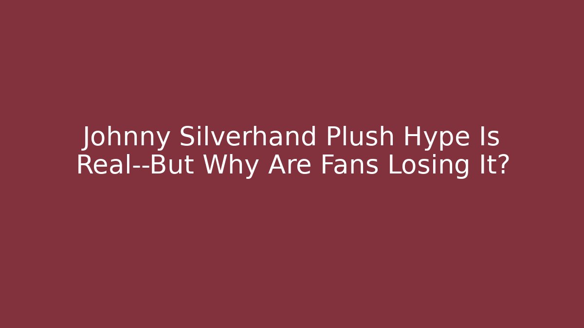 Johnny Silverhand Plush Hype Is Real—But Why Are Fans Losing It?