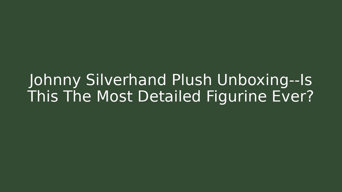 Johnny Silverhand Plush Unboxing—Is This The Most Detailed Figurine Ever?