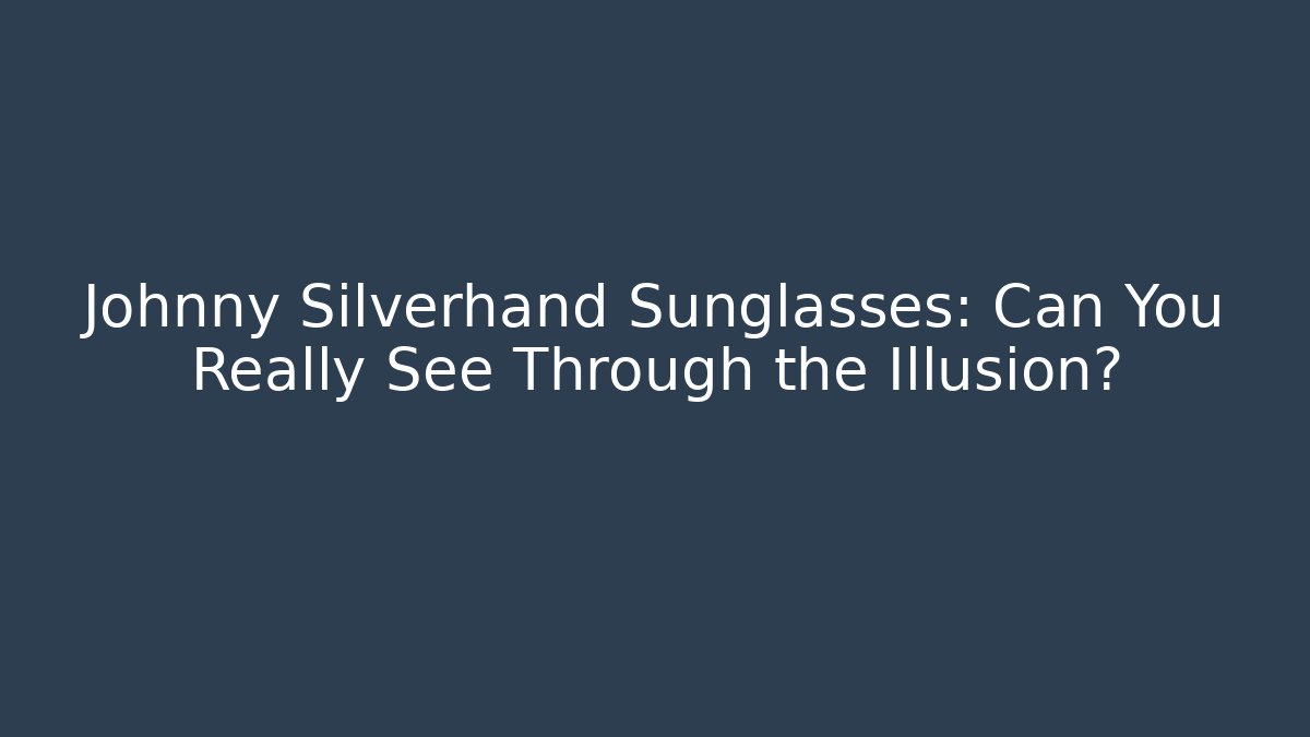 Johnny Silverhand Sunglasses: Can You Really See Through the Illusion?