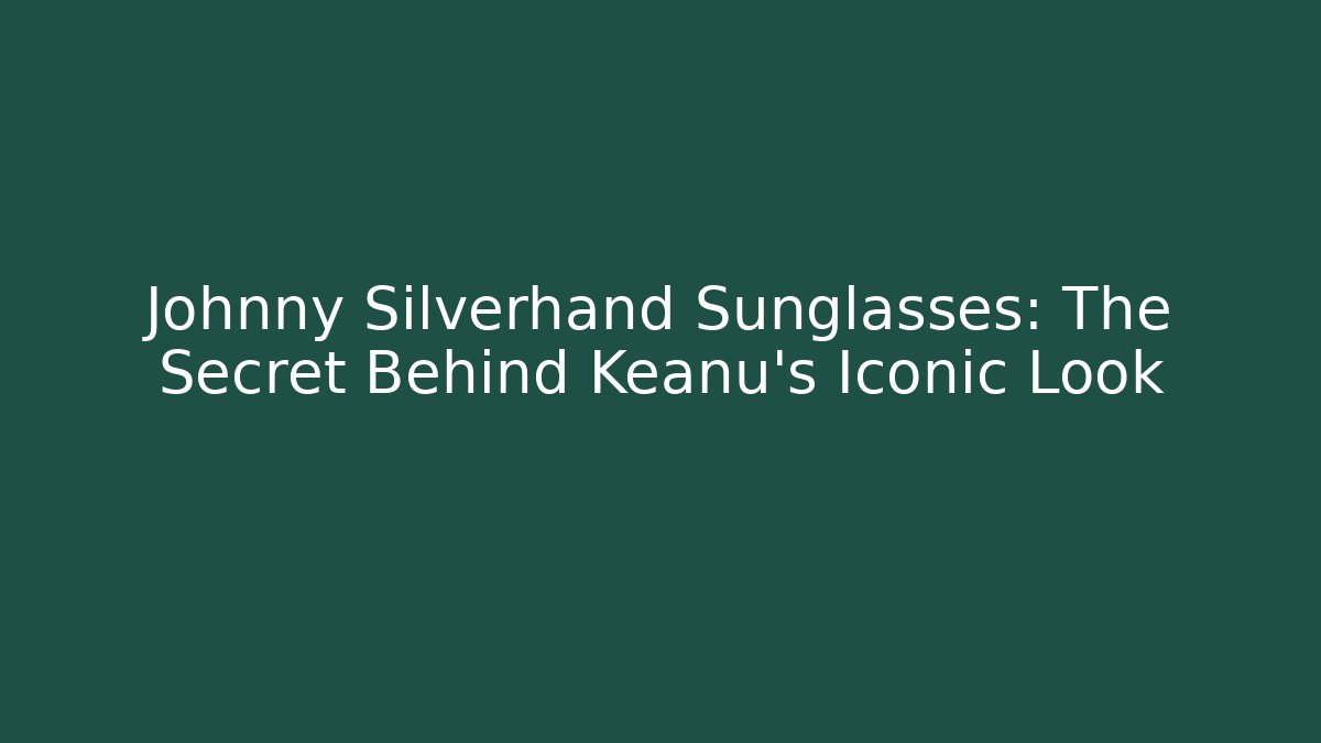 Johnny Silverhand Sunglasses: The Secret Behind Keanu's Iconic Look
