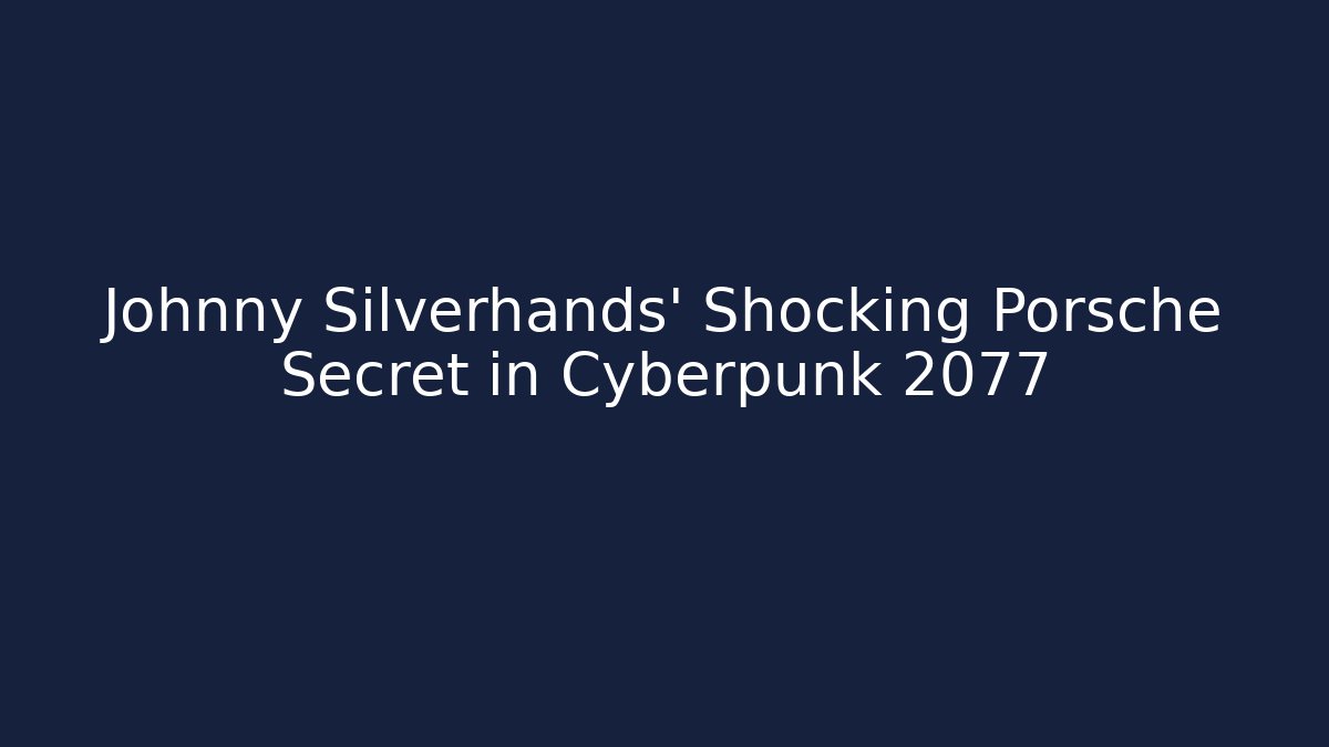 Johnny Silverhands' Shocking Porsche Secret in Cyberpunk 2077