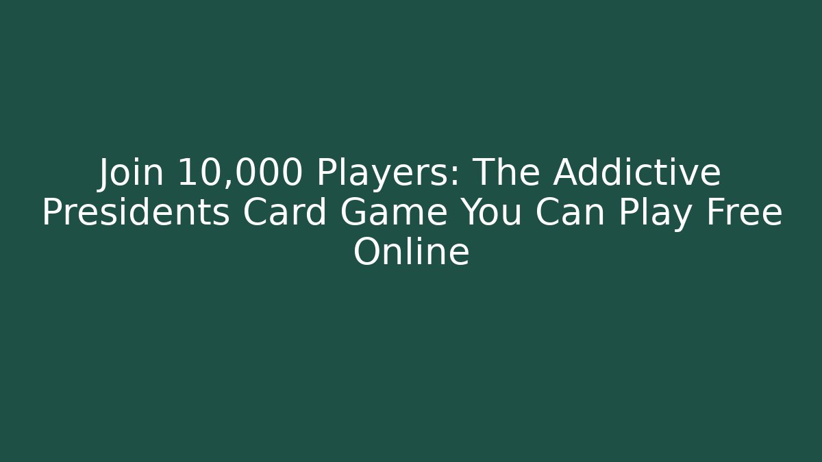 Join 10,000 Players: The Addictive Presidents Card Game You Can Play Free Online