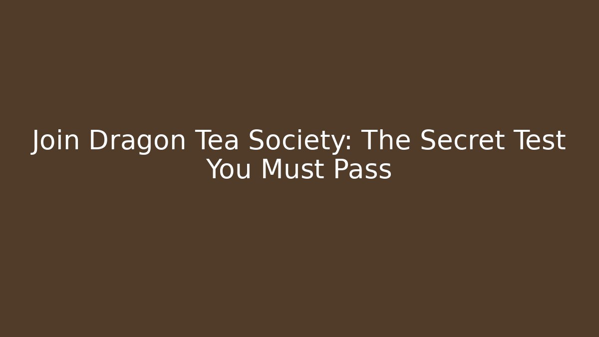 Join Dragon Tea Society: The Secret Test You Must Pass