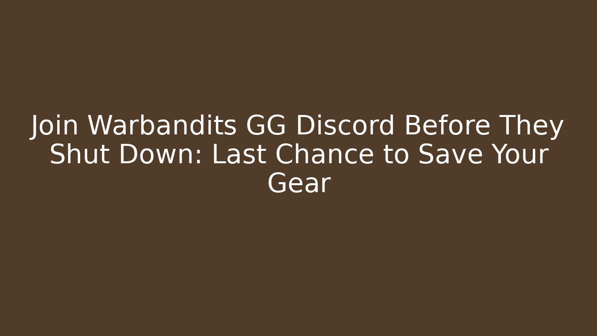 Join Warbandits GG Discord Before They Shut Down: Last Chance to Save Your Gear