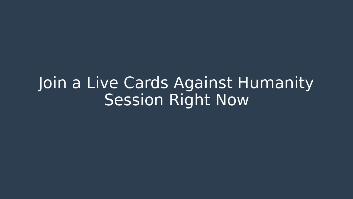 Join a Live Cards Against Humanity Session Right Now