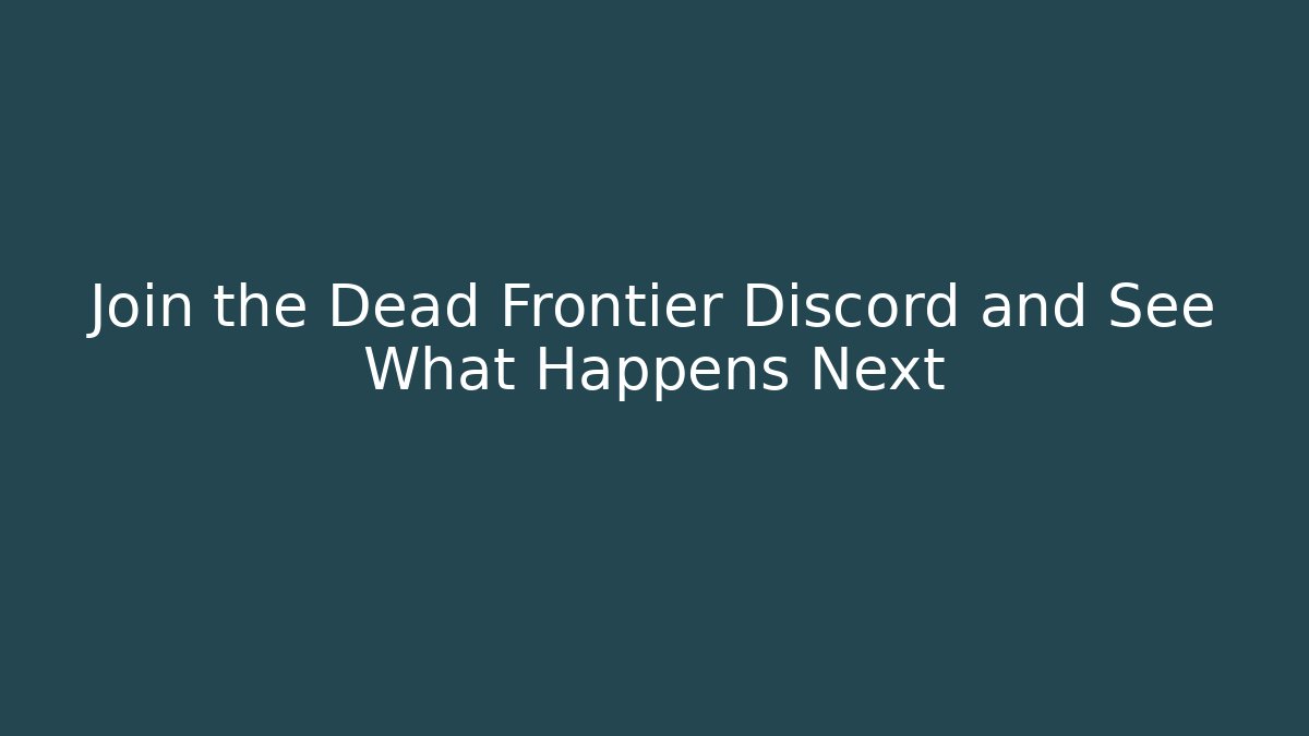 Join the Dead Frontier Discord and See What Happens Next