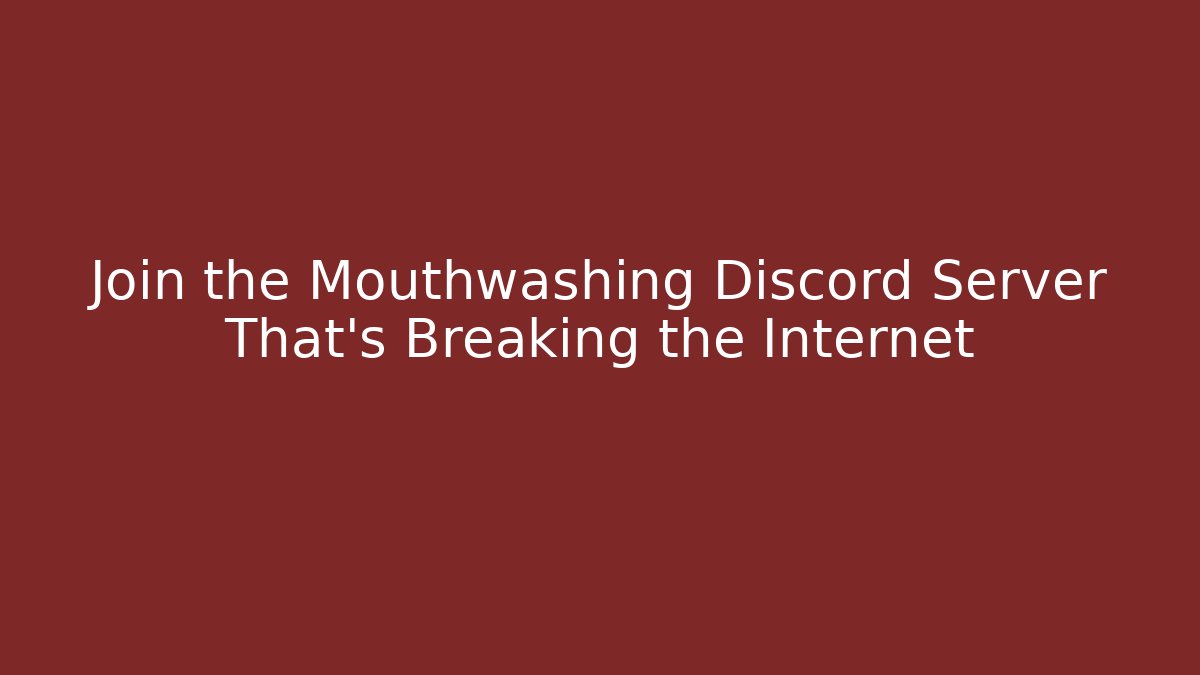 Join the Mouthwashing Discord Server That’s Breaking the Internet - Vintage E-Juice