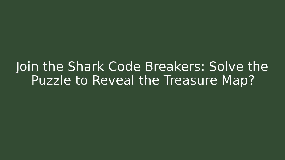 Join the Shark Code Breakers: Solve the Puzzle to Reveal the Treasure Map?