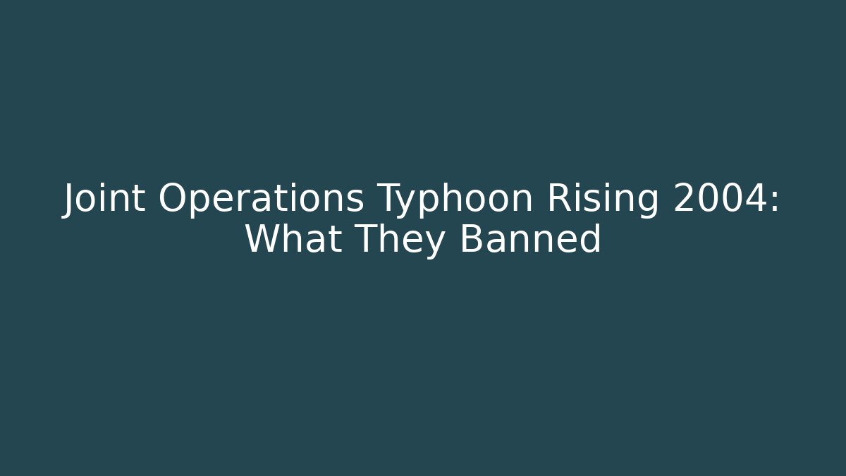 Joint Operations Typhoon Rising 2004: What They Banned