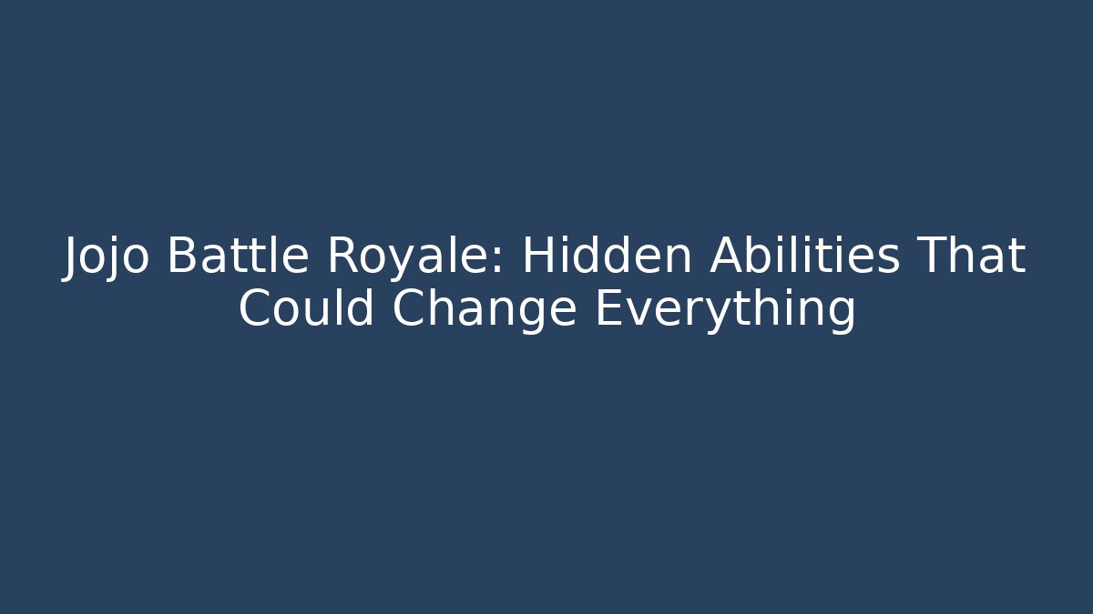 Jojo Battle Royale: Hidden Abilities That Could Change Everything