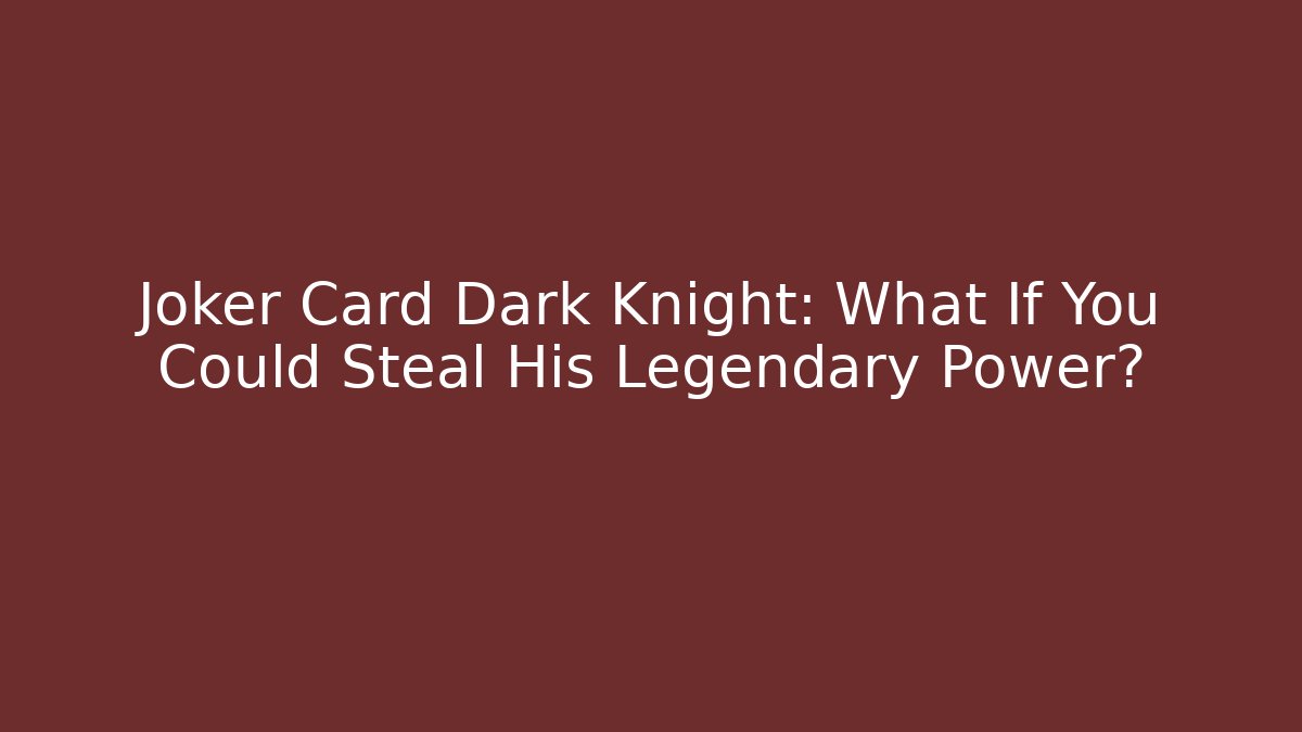 Joker Card Dark Knight: What If You Could Steal His Legendary Power?