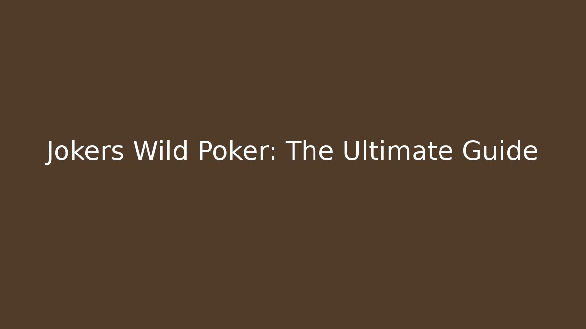 Jokers Wild Poker: The Ultimate Guide