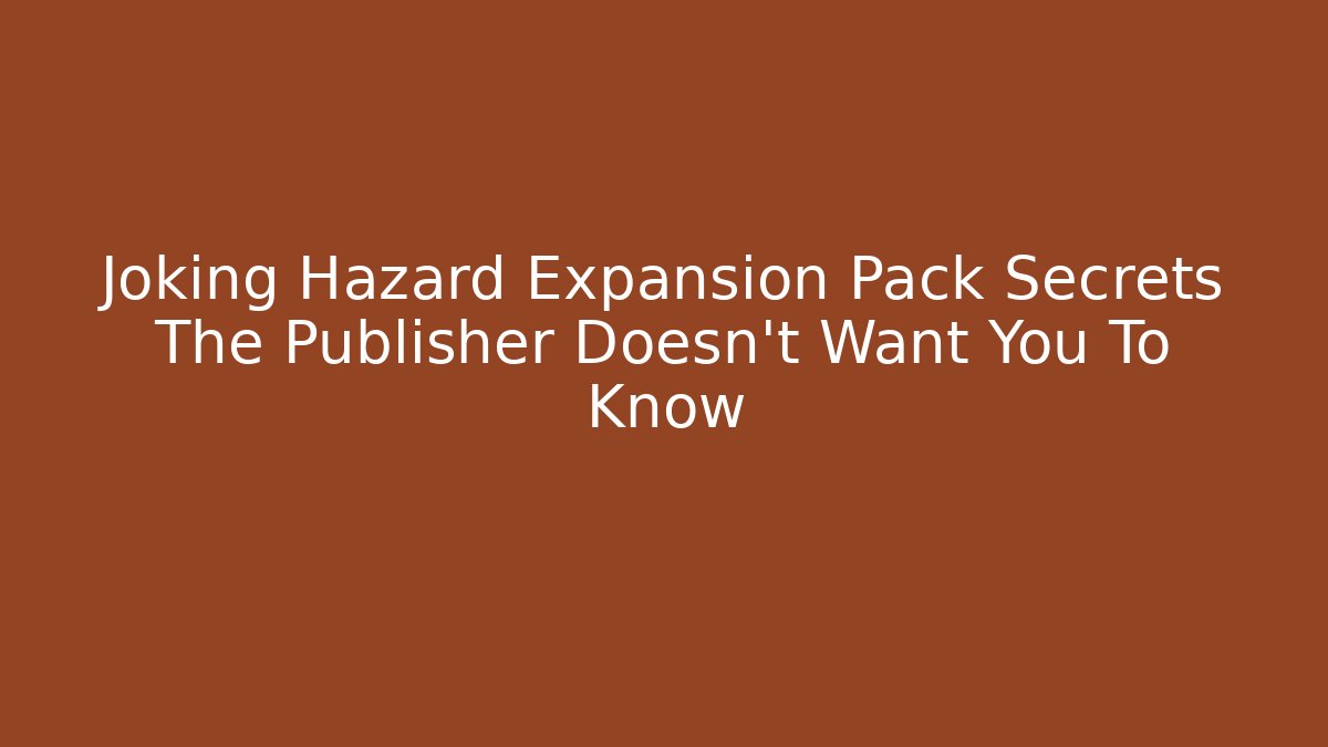 Joking Hazard Expansion Pack Secrets The Publisher Doesn't Want You To Know