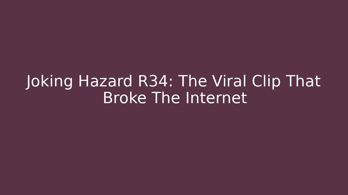 Joking Hazard R34: The Viral Clip That Broke The Internet