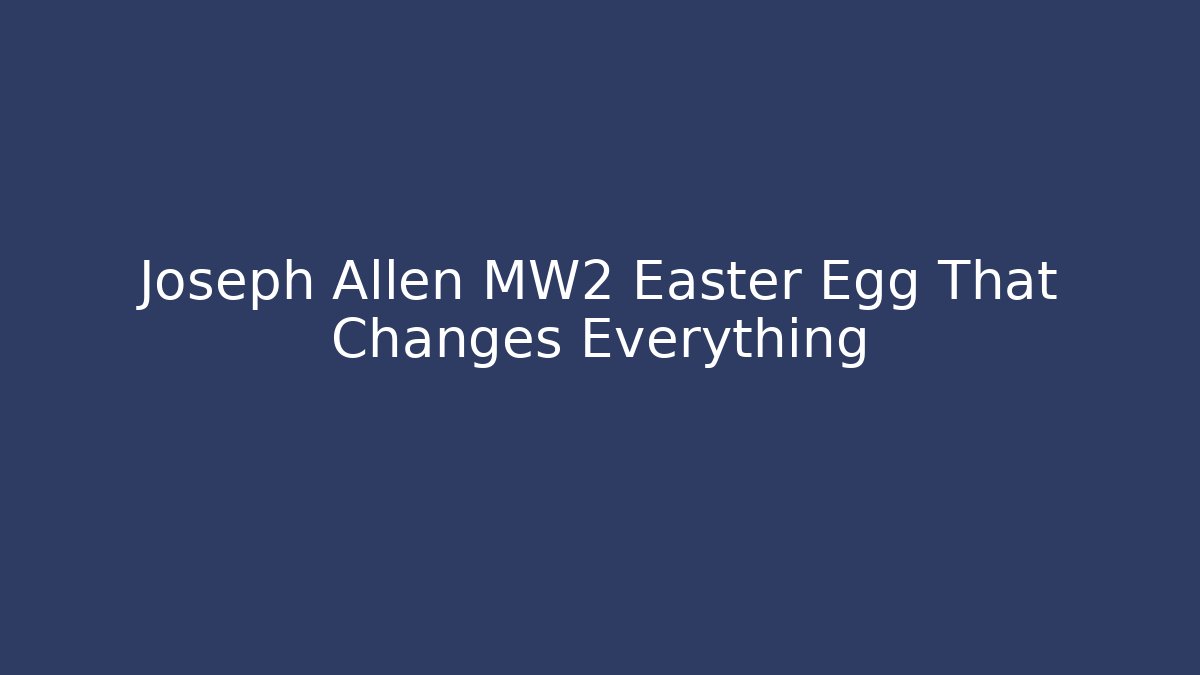 Joseph Allen MW2 Easter Egg That Changes Everything