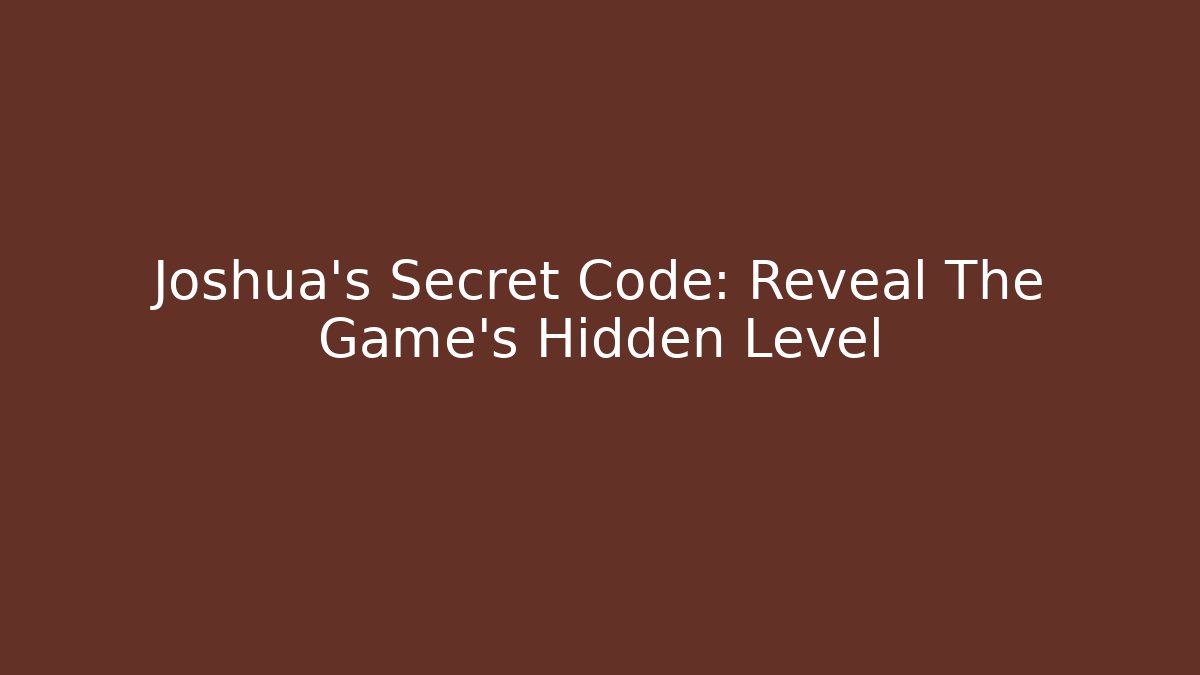 Joshua’s Secret Code: Reveal The Game’s Hidden Level - Vintage E-Juice