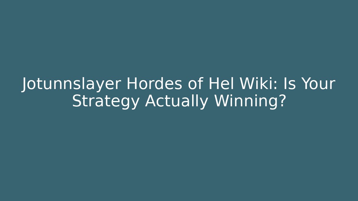 Jotunnslayer Hordes of Hel Wiki: Is Your Strategy Actually Winning?