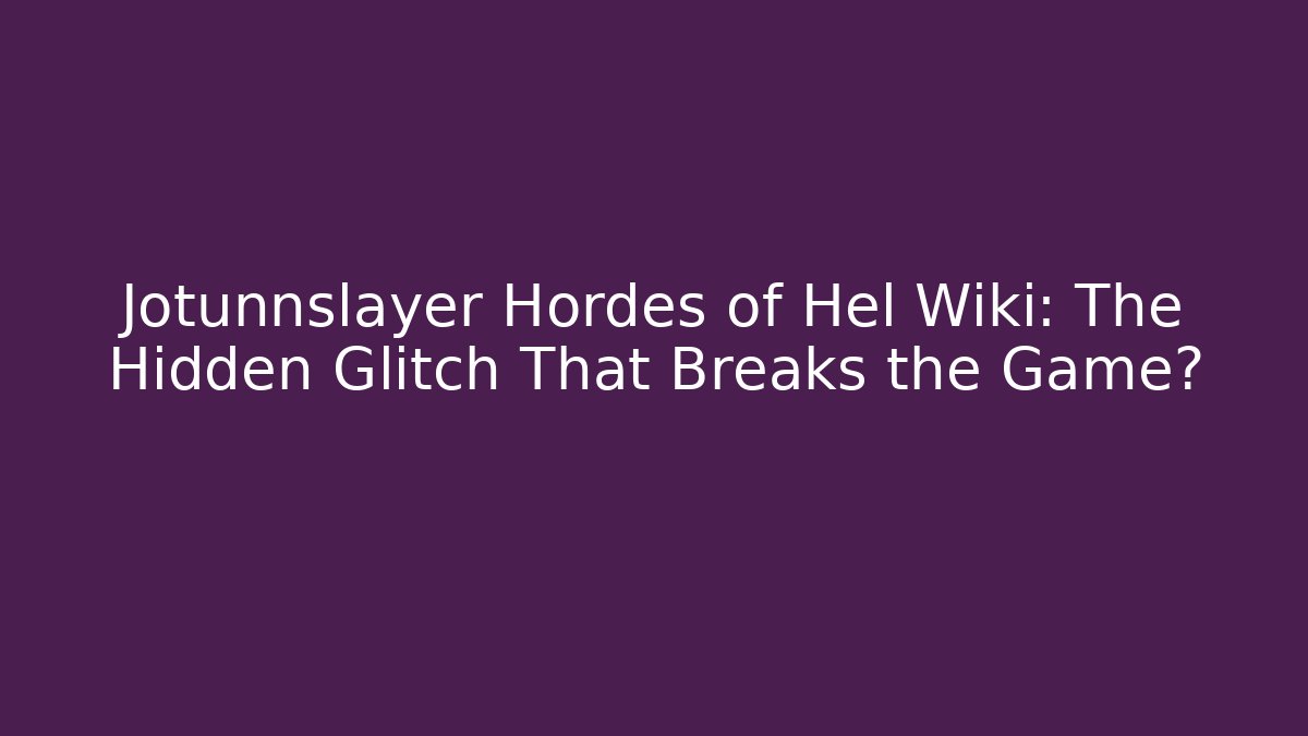 Jotunnslayer Hordes of Hel Wiki: The Hidden Glitch That Breaks the Game?