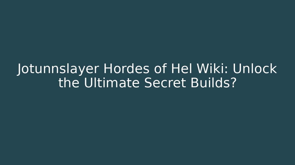 Jotunnslayer Hordes of Hel Wiki: Unlock the Ultimate Secret Builds?