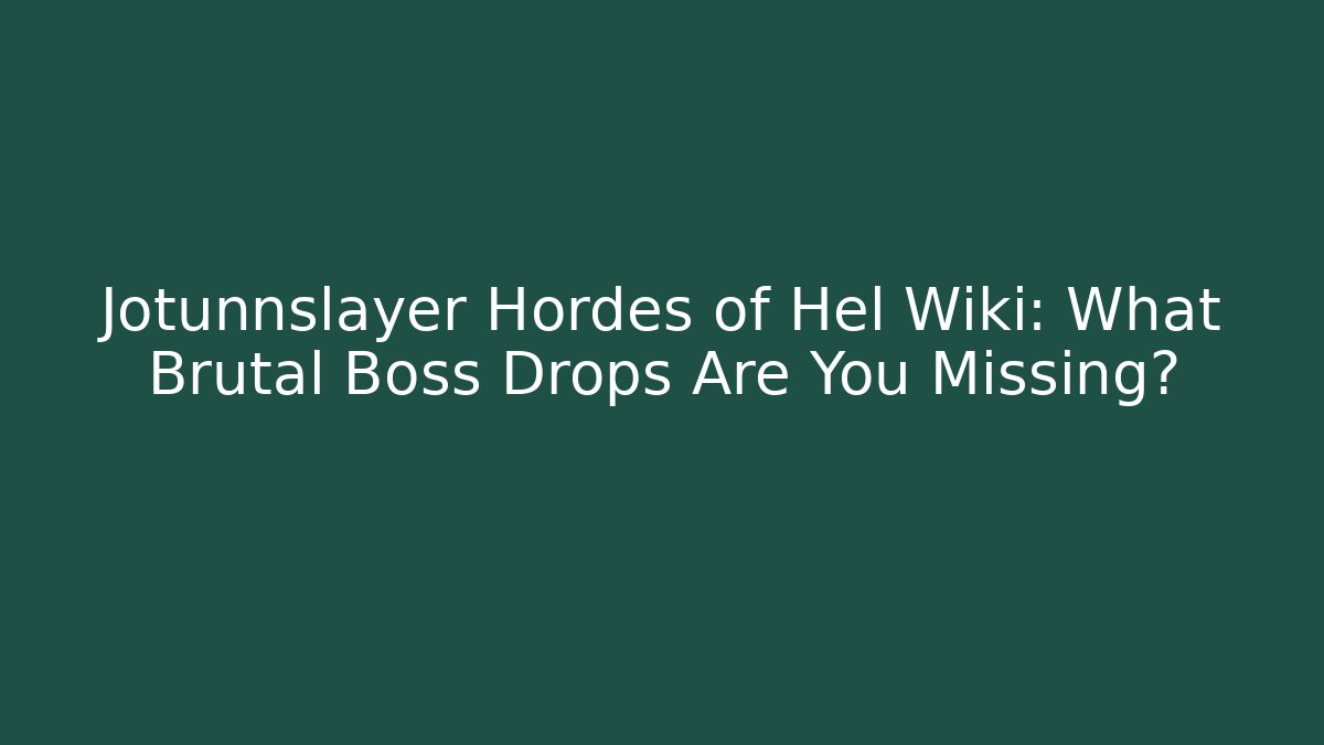 Jotunnslayer Hordes of Hel Wiki: What Brutal Boss Drops Are You Missing?