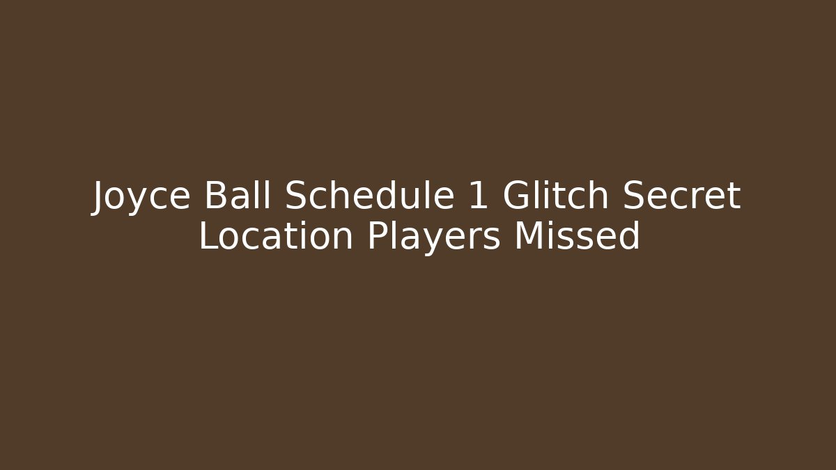Joyce Ball Schedule 1 Glitch Secret Location Players Missed