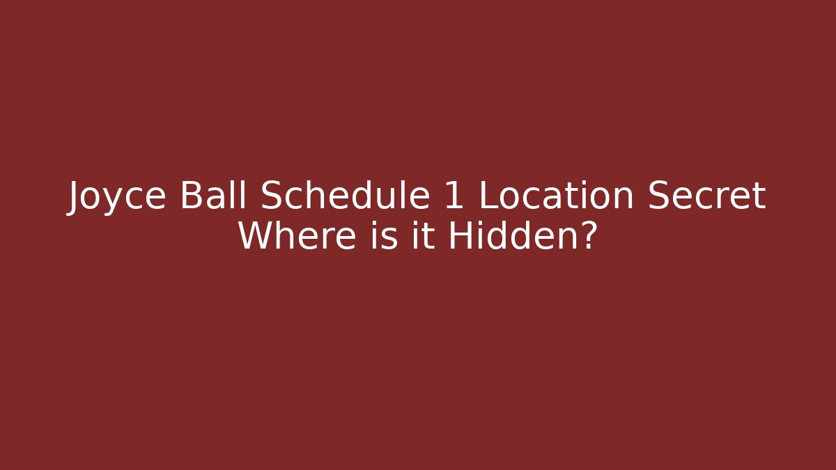 Joyce Ball Schedule 1 Location Secret Where is it Hidden?