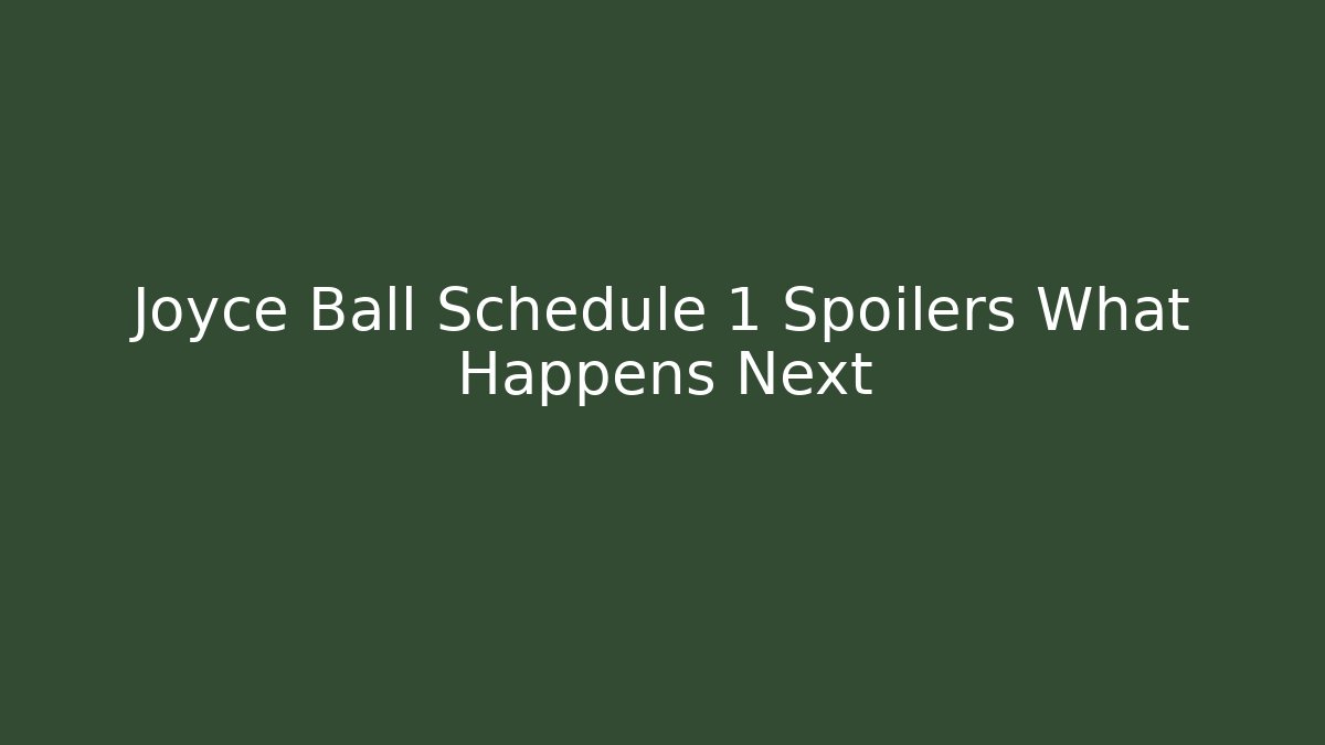 Joyce Ball Schedule 1 Spoilers What Happens Next