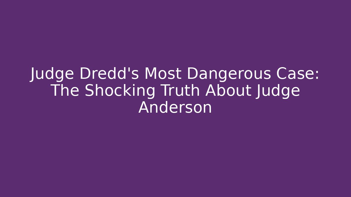 Judge Dredd's Most Dangerous Case: The Shocking Truth About Judge Anderson