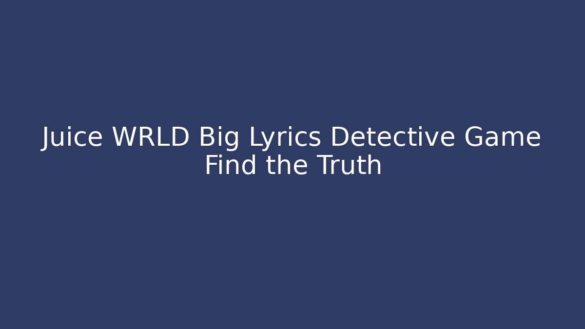Juice WRLD Big Lyrics Detective Game Find the Truth