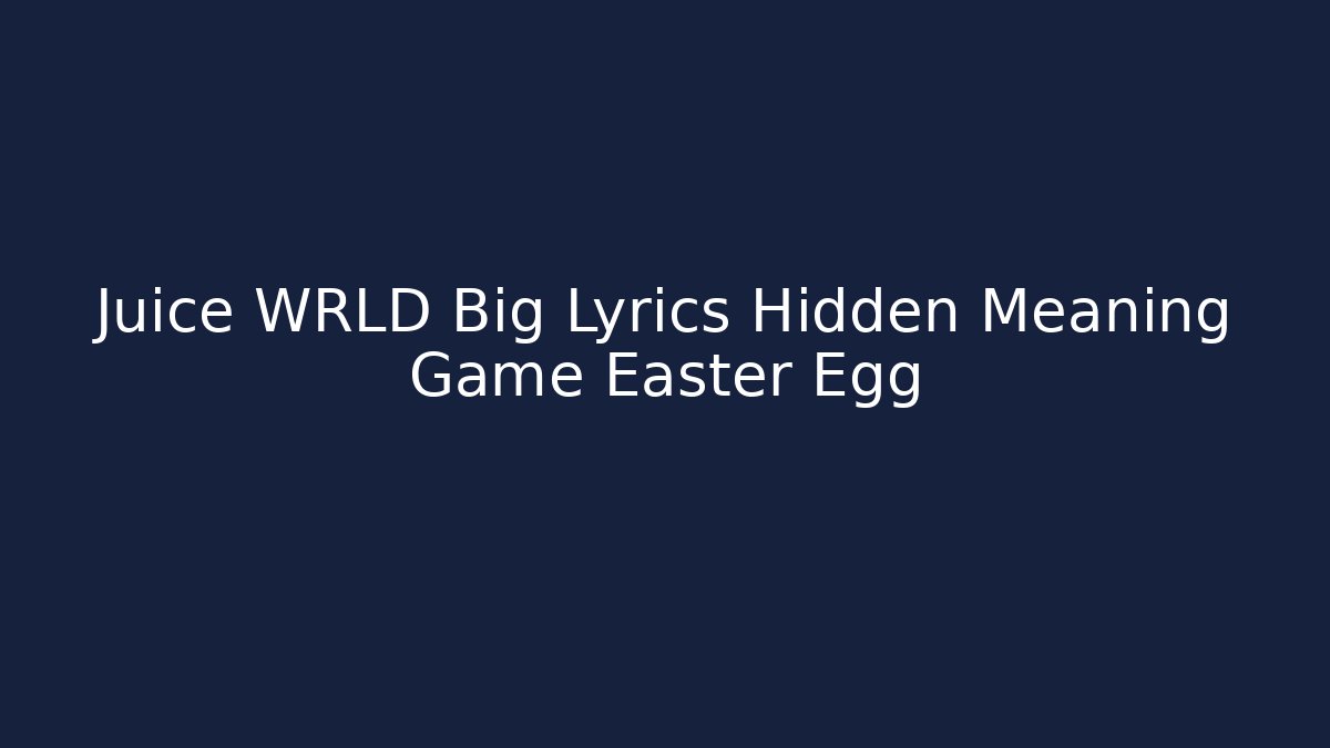 Juice WRLD Big Lyrics Hidden Meaning Game Easter Egg