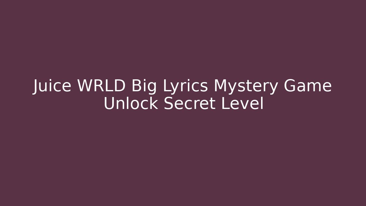 Juice WRLD Big Lyrics Mystery Game Unlock Secret Level