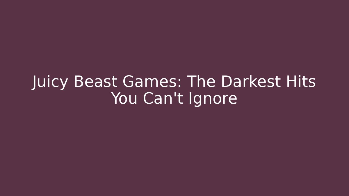 Juicy Beast Games: The Darkest Hits You Can't Ignore
