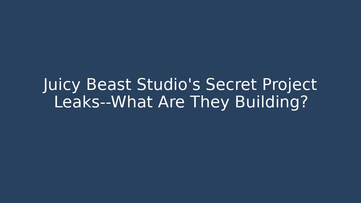 Juicy Beast Studio’s Secret Project Leaks—What Are They Building?