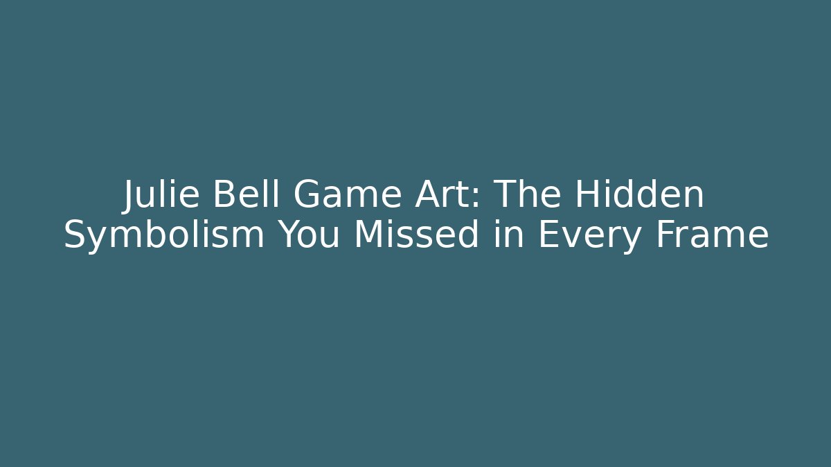 Julie Bell Game Art: The Hidden Symbolism You Missed in Every Frame