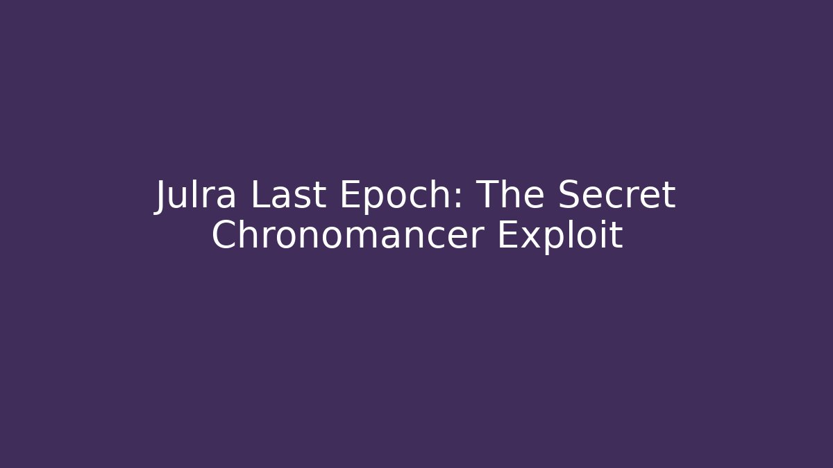 Julra Last Epoch: The Secret Chronomancer Exploit